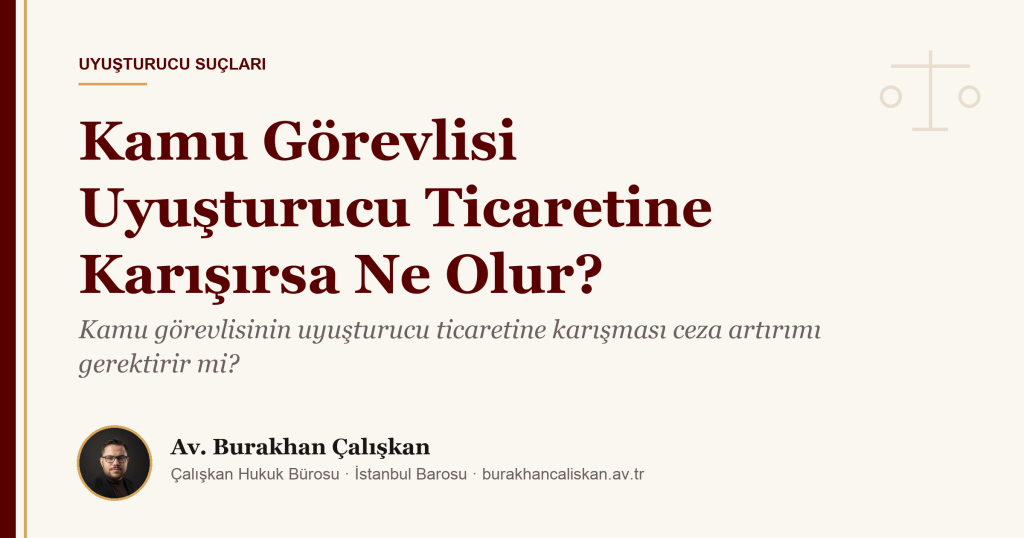 Kamu Görevlisi Uyuşturucu Ticaretine Karışırsa Ne Olur?