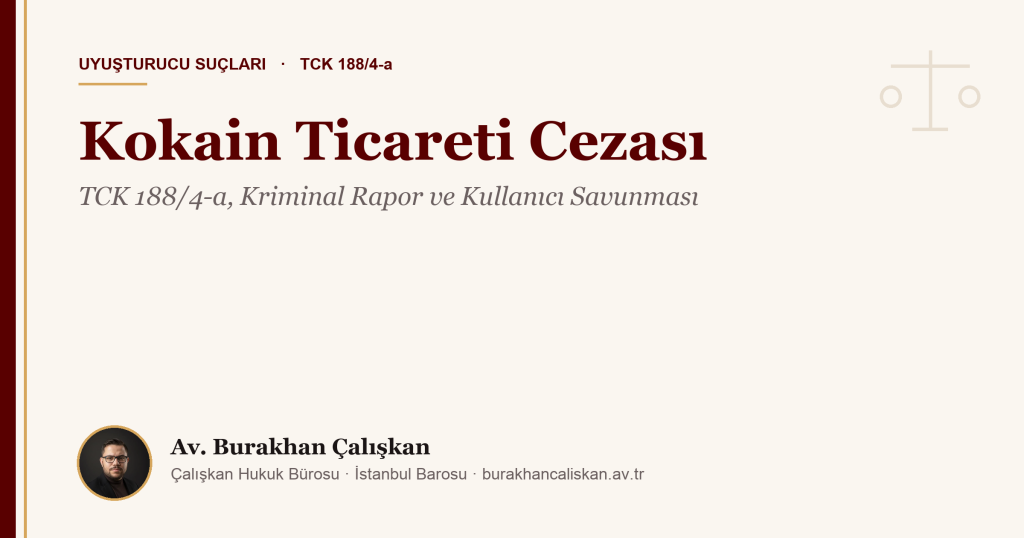 Kokain Ticareti Cezası: TCK 188/4-a, Kriminal Rapor ve Kullanıcı Savunması