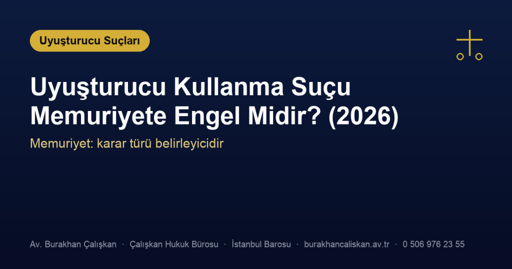 Uyuşturucu Kullanma Suçu Memuriyete Engel Midir? (2026)