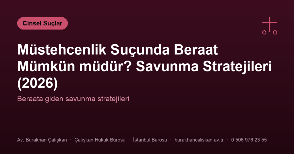 Müstehcenlik Suçunda Beraat Mümkün müdür? Savunma Stratejileri (2026)
