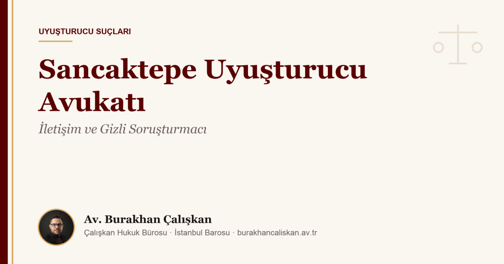 Sancaktepe Uyuşturucu Avukatı | İletişim ve Gizli Soruşturmacı