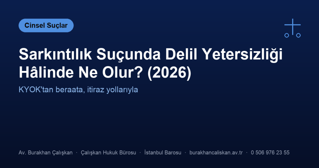 Sarkıntılık Suçunda Delil Yetersizliği Hâlinde Ne Olur? (2026)