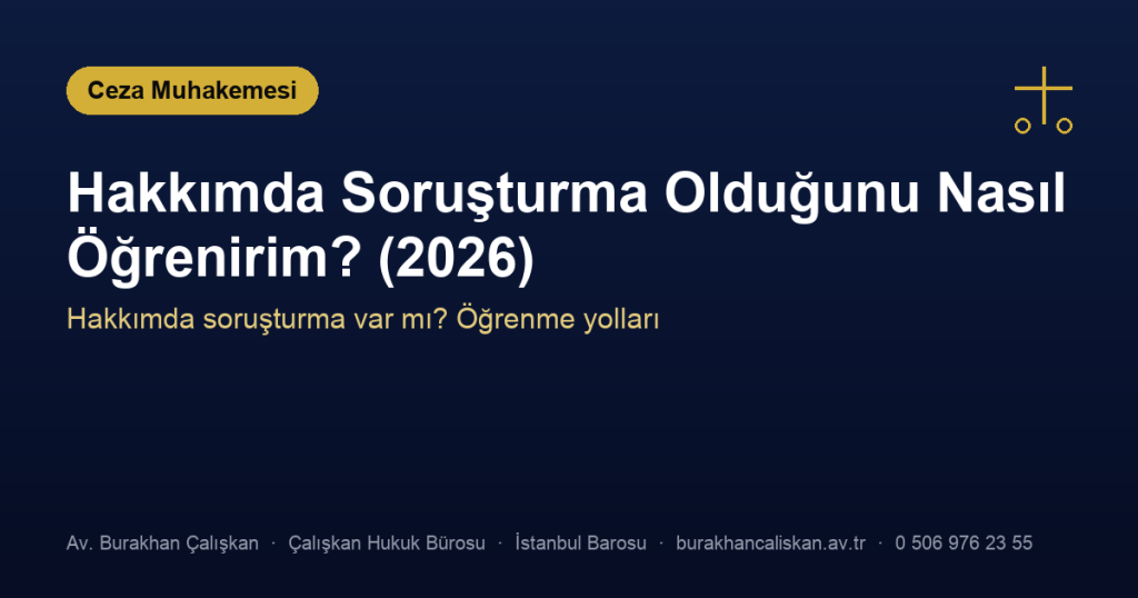 Hakkımda Soruşturma Olduğunu Nasıl Öğrenirim? (2026)