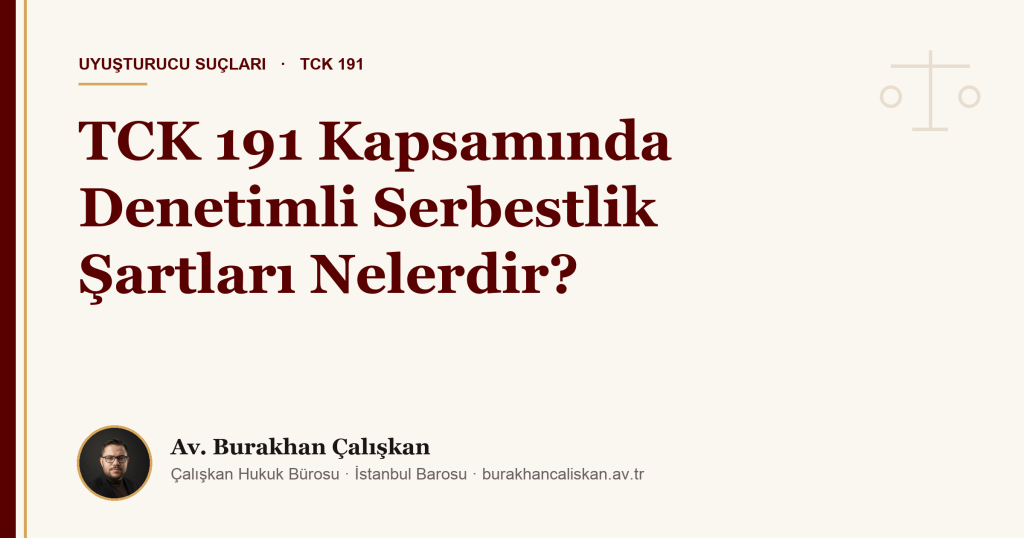 TCK 191 Kapsamında Denetimli Serbestlik Şartları Nelerdir? (2026)