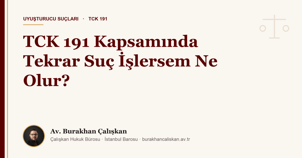 TCK 191 Kapsamında Tekrar Suç İşlersem Ne Olur? (2026)