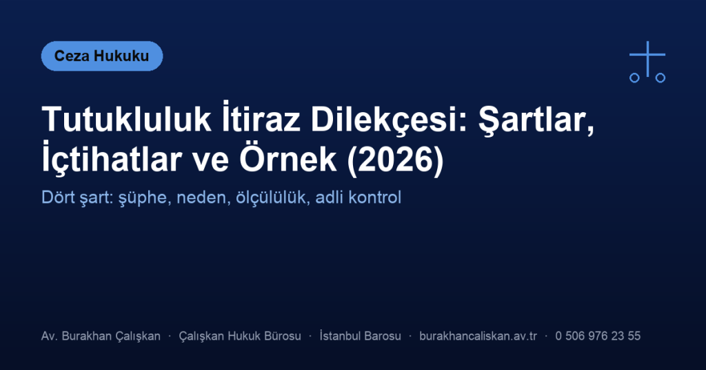 Tutukluluk İtiraz Dilekçesi: Şartlar, İçtihatlar ve Örnek (2026)