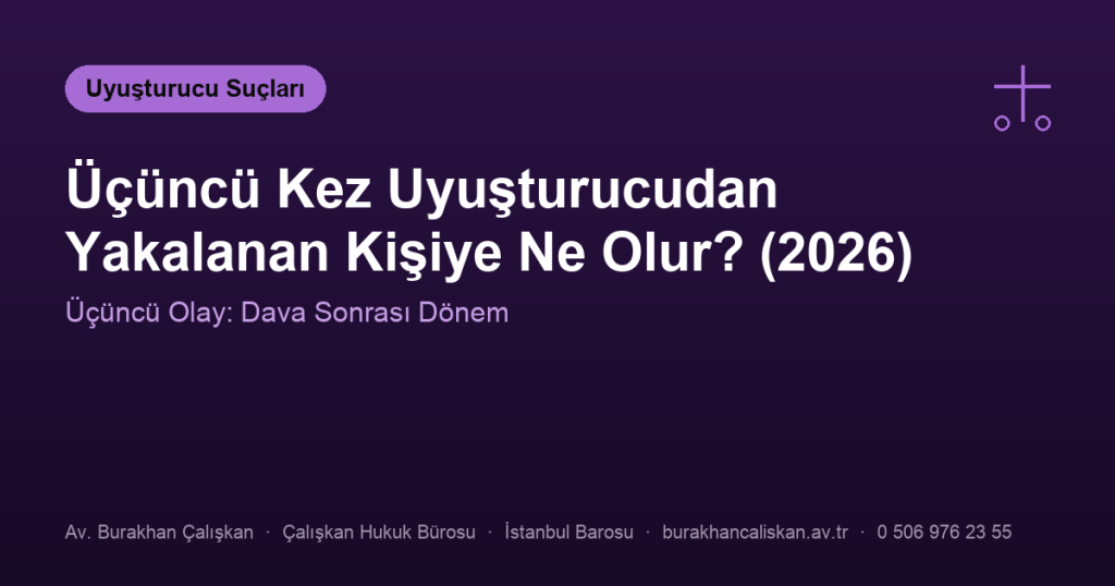 Üçüncü Kez Uyuşturucudan Yakalanan Kişiye Ne Olur? (2026)