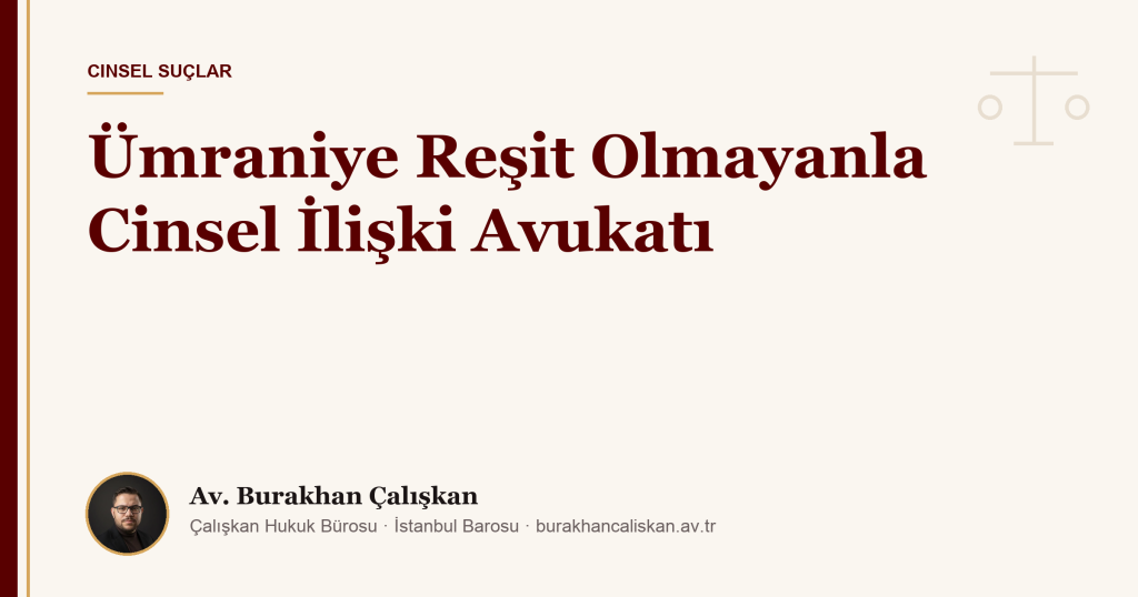 Ümraniye Reşit Olmayanla Cinsel İlişki Avukatı