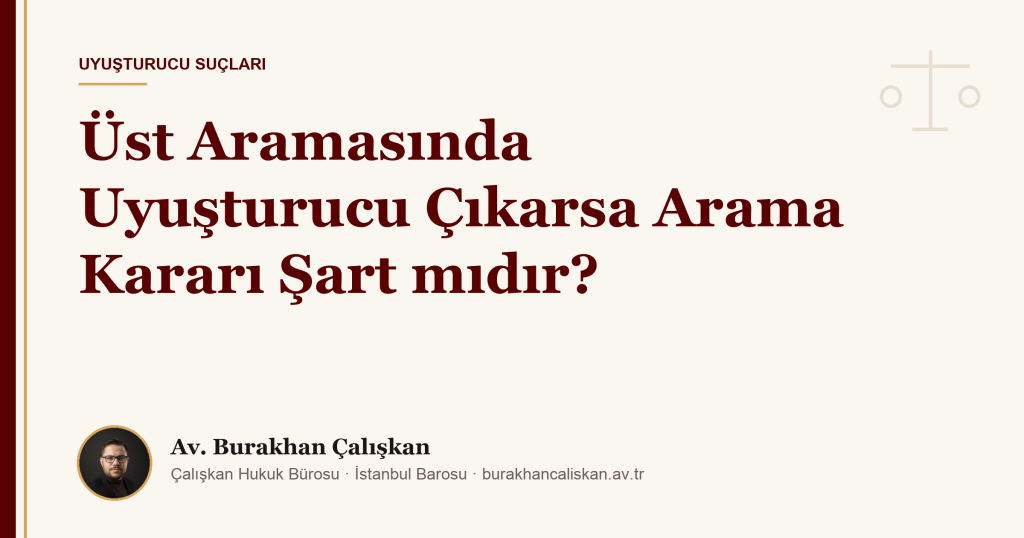 Üst Aramasında Uyuşturucu Çıkarsa Arama Kararı Şart mıdır?