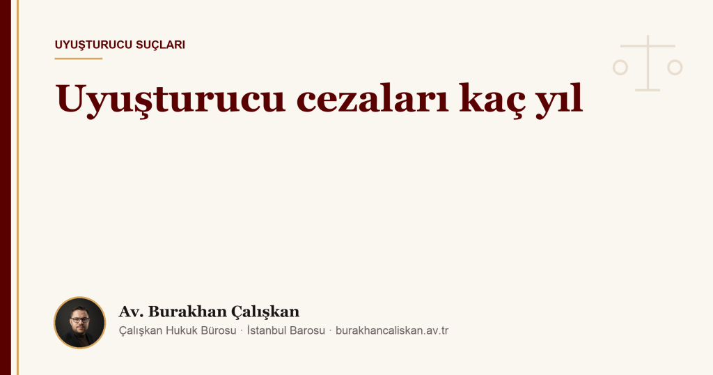 Uyuşturucu cezaları kaç yıl