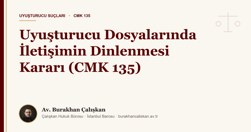 Uyuşturucu Dosyalarında İletişimin Dinlenmesi Kararı (CMK 135)