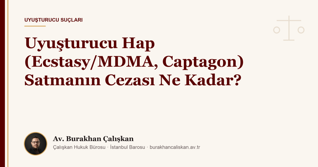 Uyuşturucu Hap (Ecstasy/MDMA, Captagon) Satmanın Cezası Ne Kadar?