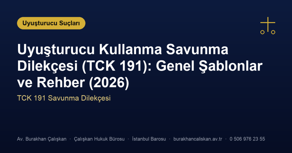 Uyuşturucu Kullanma Savunma Dilekçesi (TCK 191): Genel Şablonlar ve Rehber (2026)