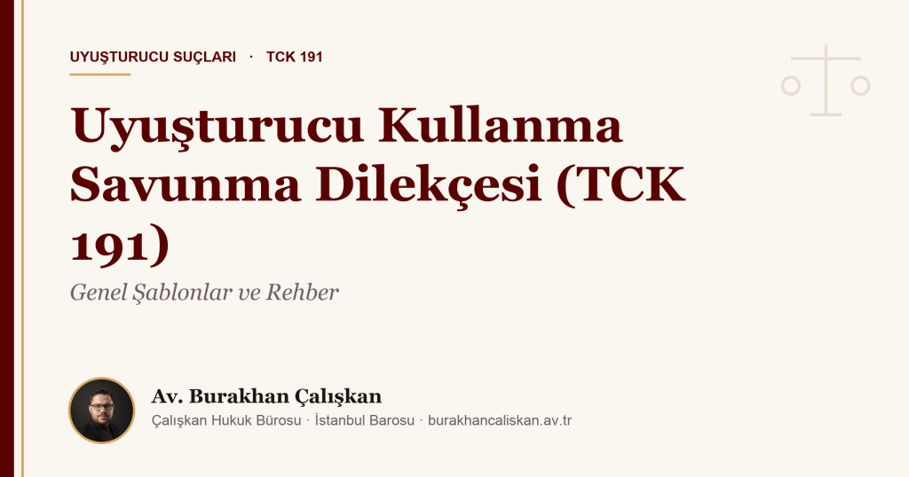 Uyuşturucu Kullanma Savunma Dilekçesi (TCK 191): Genel Şablonlar ve Rehber (2026)