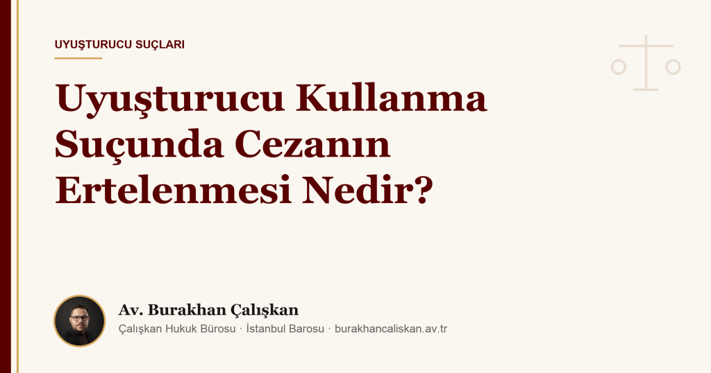 Uyuşturucu Kullanma Suçunda Cezanın Ertelenmesi Nedir? (2026)