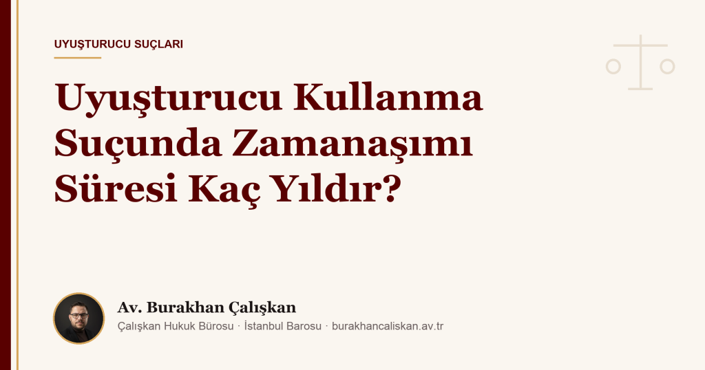 Uyuşturucu Kullanma Suçunda Zamanaşımı Süresi Kaç Yıldır?