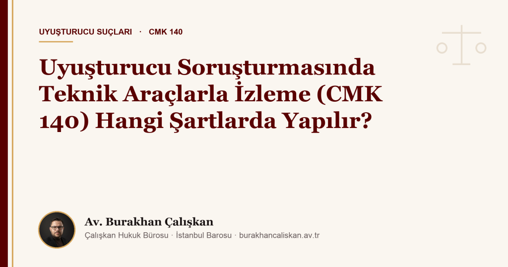 Uyuşturucu Soruşturmasında Teknik Araçlarla İzleme (CMK 140) Hangi Şartlarda Yapılır?