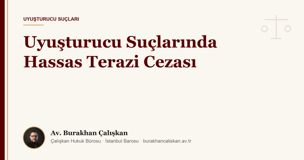 Uyuşturucu Suçlarında Hassas Terazi Cezası