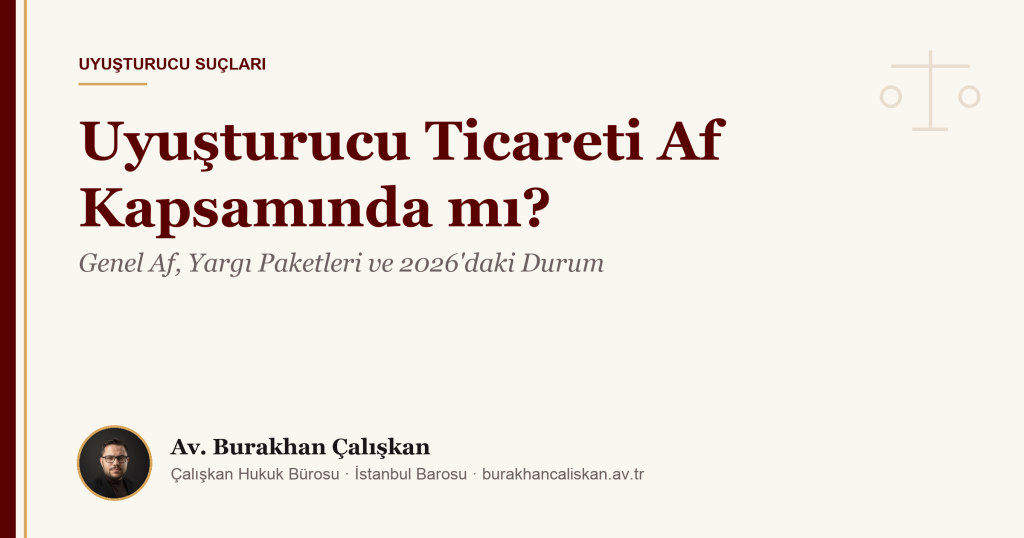 Uyuşturucu Ticareti Af Kapsamında mı? Genel Af, Yargı Paketleri ve 2026’daki Durum