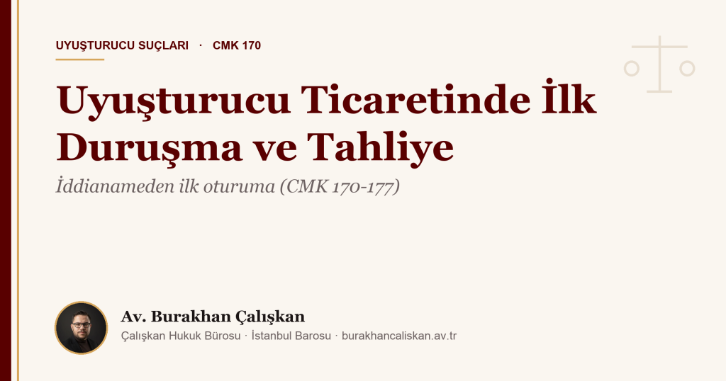 Uyuşturucu Ticaretinde İlk Duruşma Ne Zaman Olur, İlk Duruşmada Tahliye Mümkün mü?