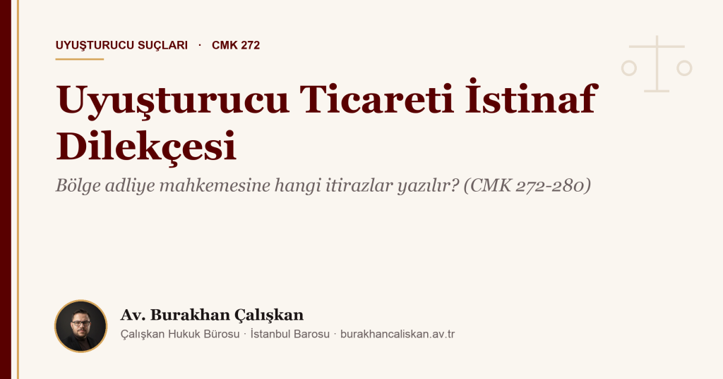 Uyuşturucu Ticareti İstinaf Dilekçesi Örneği (2026): Bölge Adliye Mahkemesine Hangi İtirazlar Yazılır? (CMK 272-280)