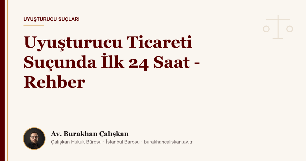 Uyuşturucu Ticareti Suçunda İlk 24 Saat – Rehber