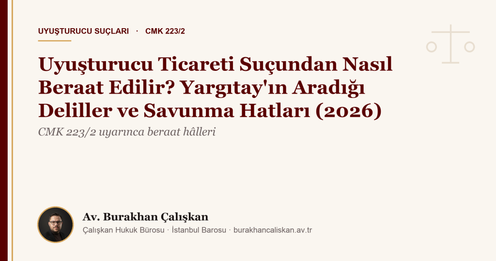 Uyuşturucu Ticareti Suçundan Nasıl Beraat Edilir? Yargıtay’ın Aradığı Deliller ve Savunma Hatları (2026)