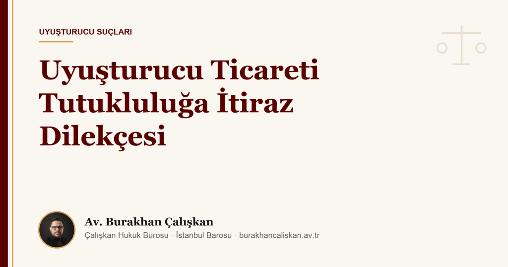 Uyuşturucu Ticareti Tutukluluğa İtiraz Dilekçesi