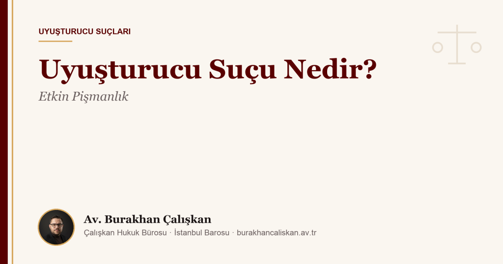Uyuşturucu Suçu Nedir? Etkin Pişmanlık