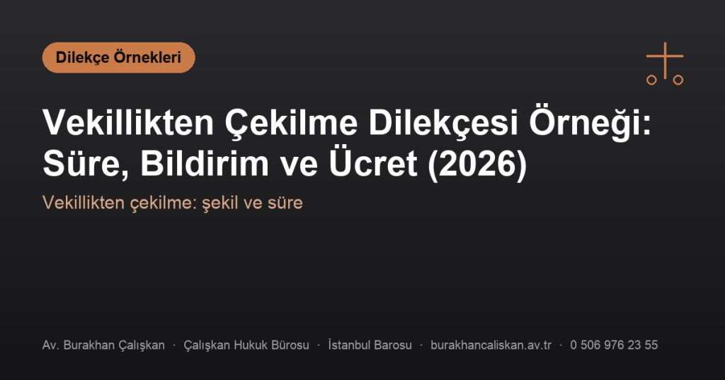 Vekillikten Çekilme Dilekçesi Örneği: Süre, Bildirim ve Ücret (2026)