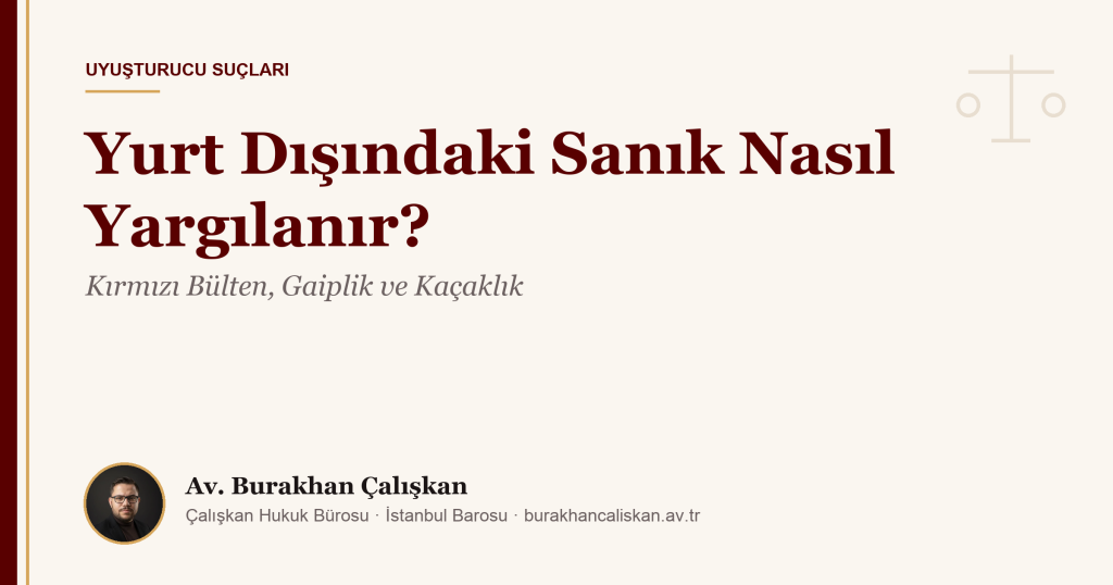 Yurt Dışındaki Sanık Nasıl Yargılanır? Kırmızı Bülten, Gaiplik ve Kaçaklık